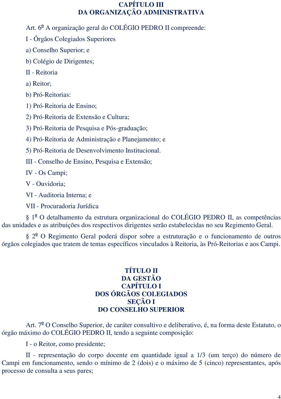 de Ensino; 2) Pró-Reitoria de Extensão e Cultura; 3) Pró-Reitoria de Pesquisa e Pós-graduação; 4) Pró-Reitoria de Administração e Planejamento; e 5) Pró-Reitoria de Desenvolvimento Institucional.