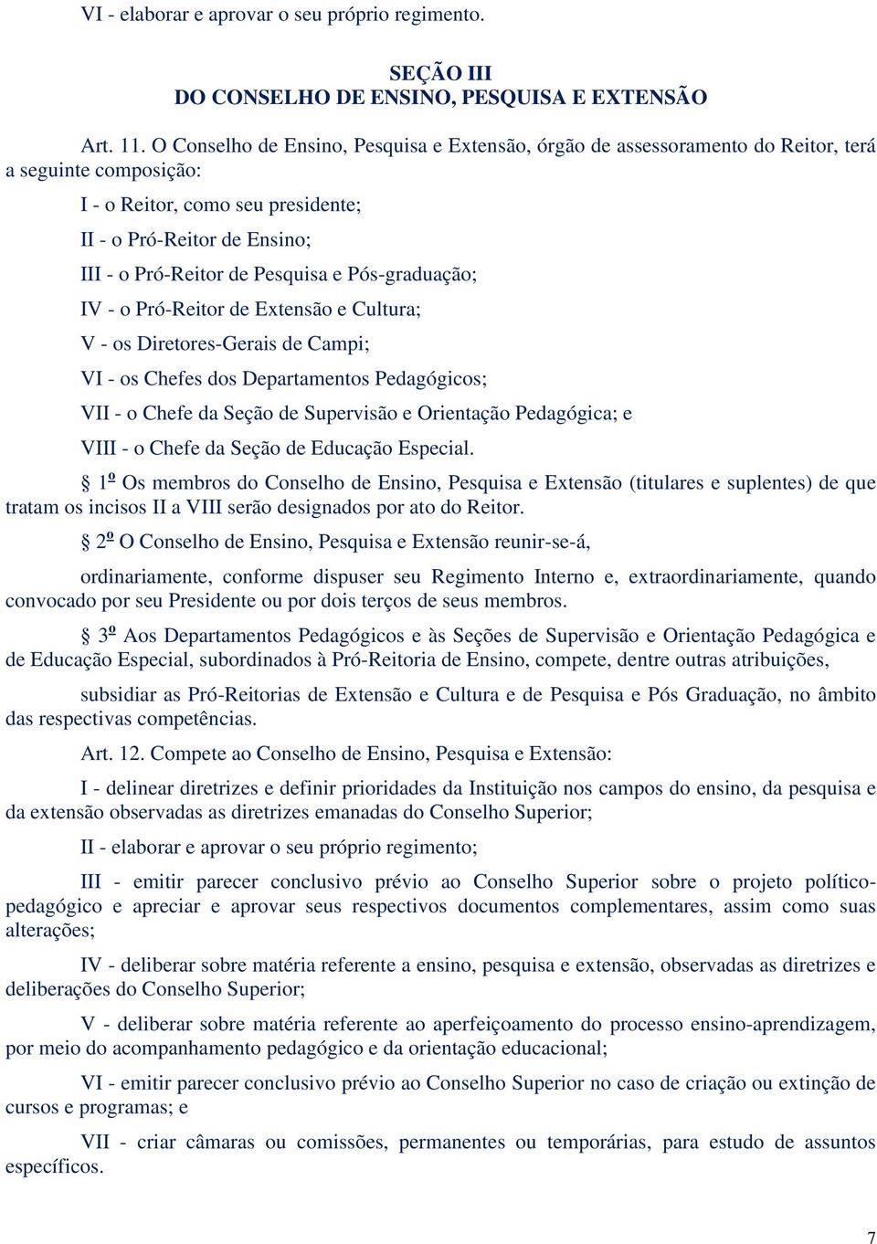 Pesquisa e Pós-graduação; IV - o Pró-Reitor de Extensão e Cultura; V - os Diretores-Gerais de Campi; VI - os Chefes dos Departamentos Pedagógicos; VII - o Chefe da Seção de Supervisão e Orientação