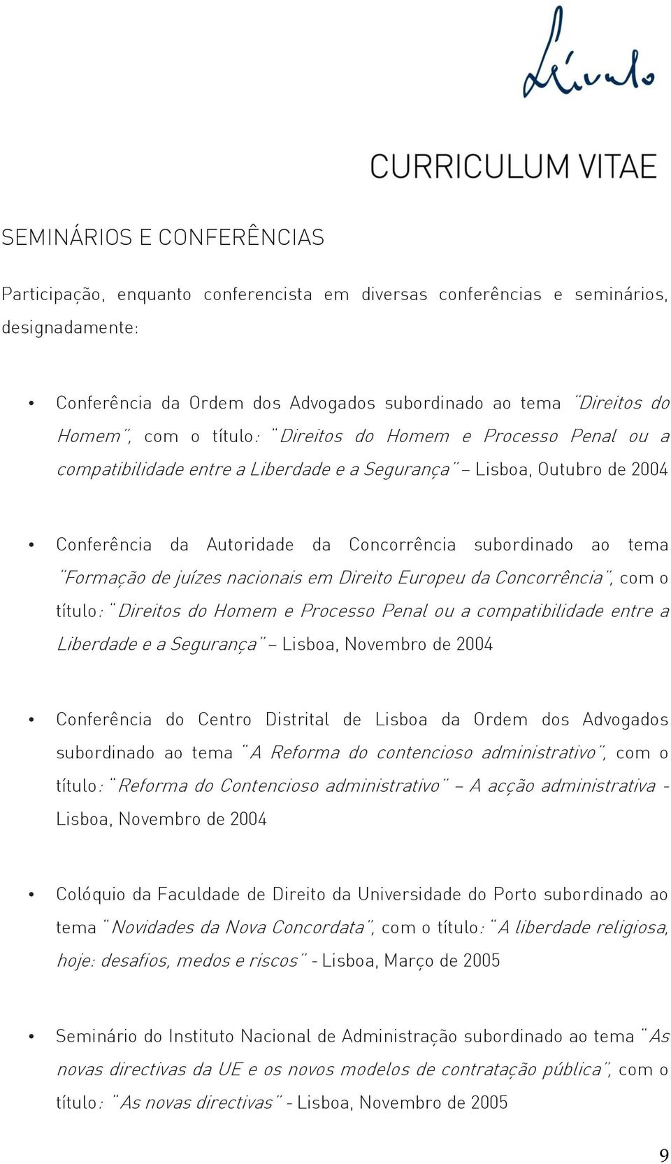 juízes nacionais em Direito Europeu da Concorrência, com o título: Direitos do Homem e Processo Penal ou a compatibilidade entre a Liberdade e a Segurança Lisboa, Novembro de 2004 Conferência do
