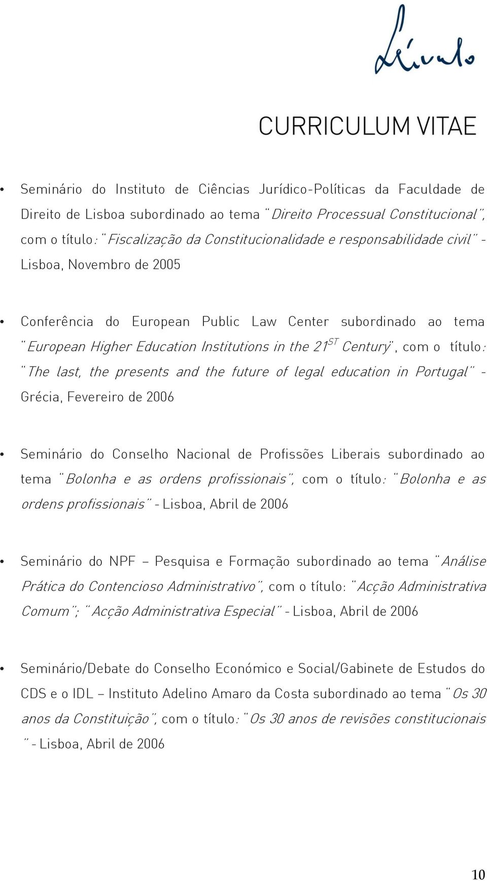 the presents and the future of legal education in Portugal - Grécia, Fevereiro de 2006 Seminário do Conselho Nacional de Profissões Liberais subordinado ao tema Bolonha e as ordens profissionais, com