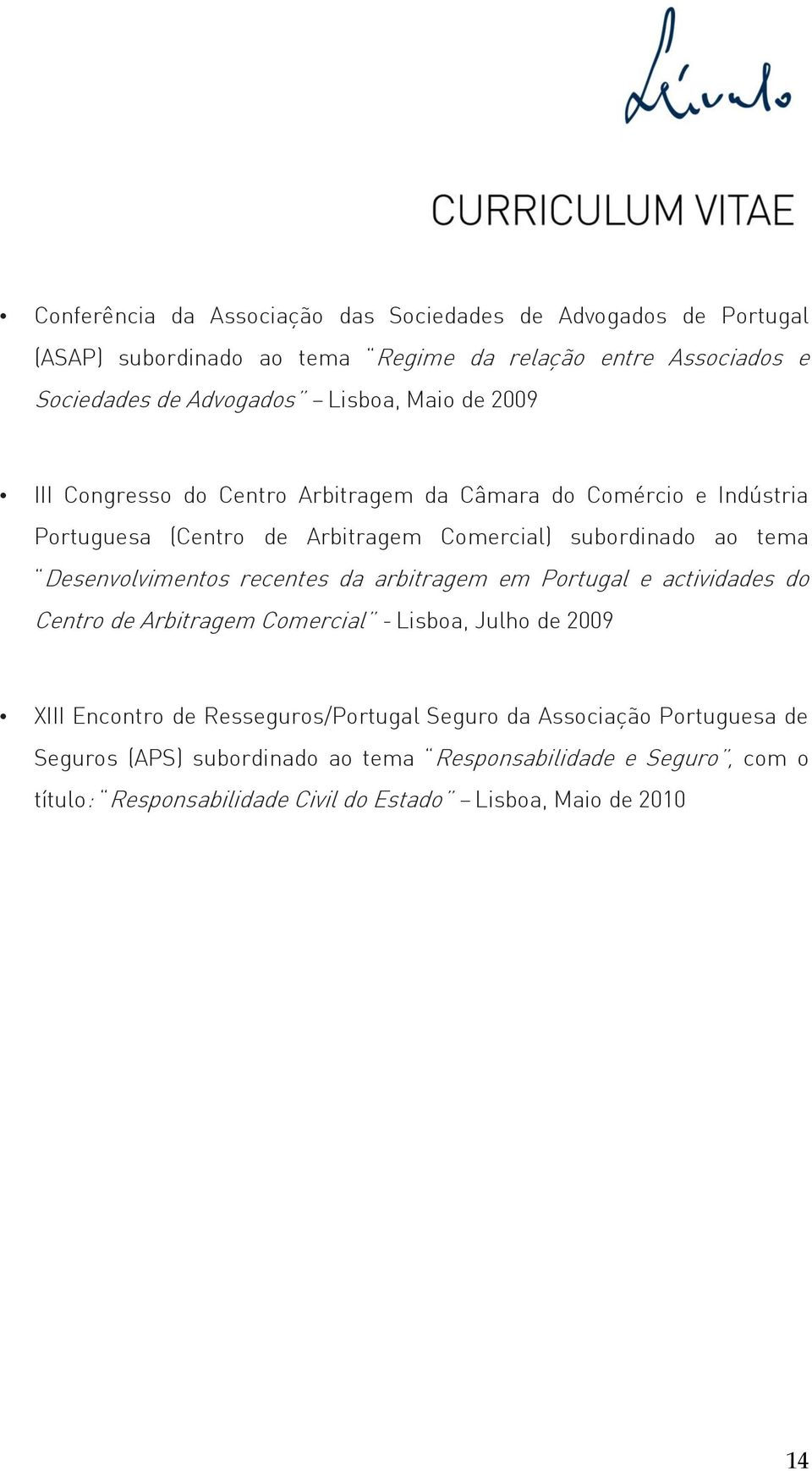 Desenvolvimentos recentes da arbitragem em Portugal e actividades do Centro de Arbitragem Comercial - Lisboa, Julho de 2009 XIII Encontro de