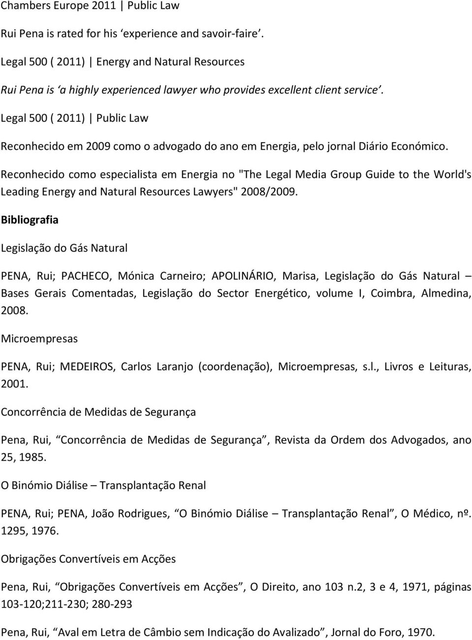 Legal 500 ( 2011) Public Law Reconhecido em 2009 como o advogado do ano em Energia, pelo jornal Diário Económico.