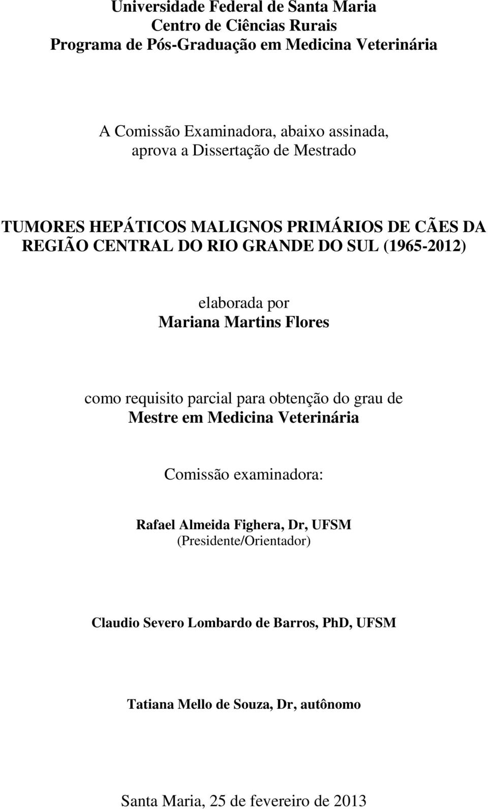 por Mariana Martins Flores como requisito parcial para obtenção do grau de Mestre em Medicina Veterinária Comissão examinadora: Rafael Almeida