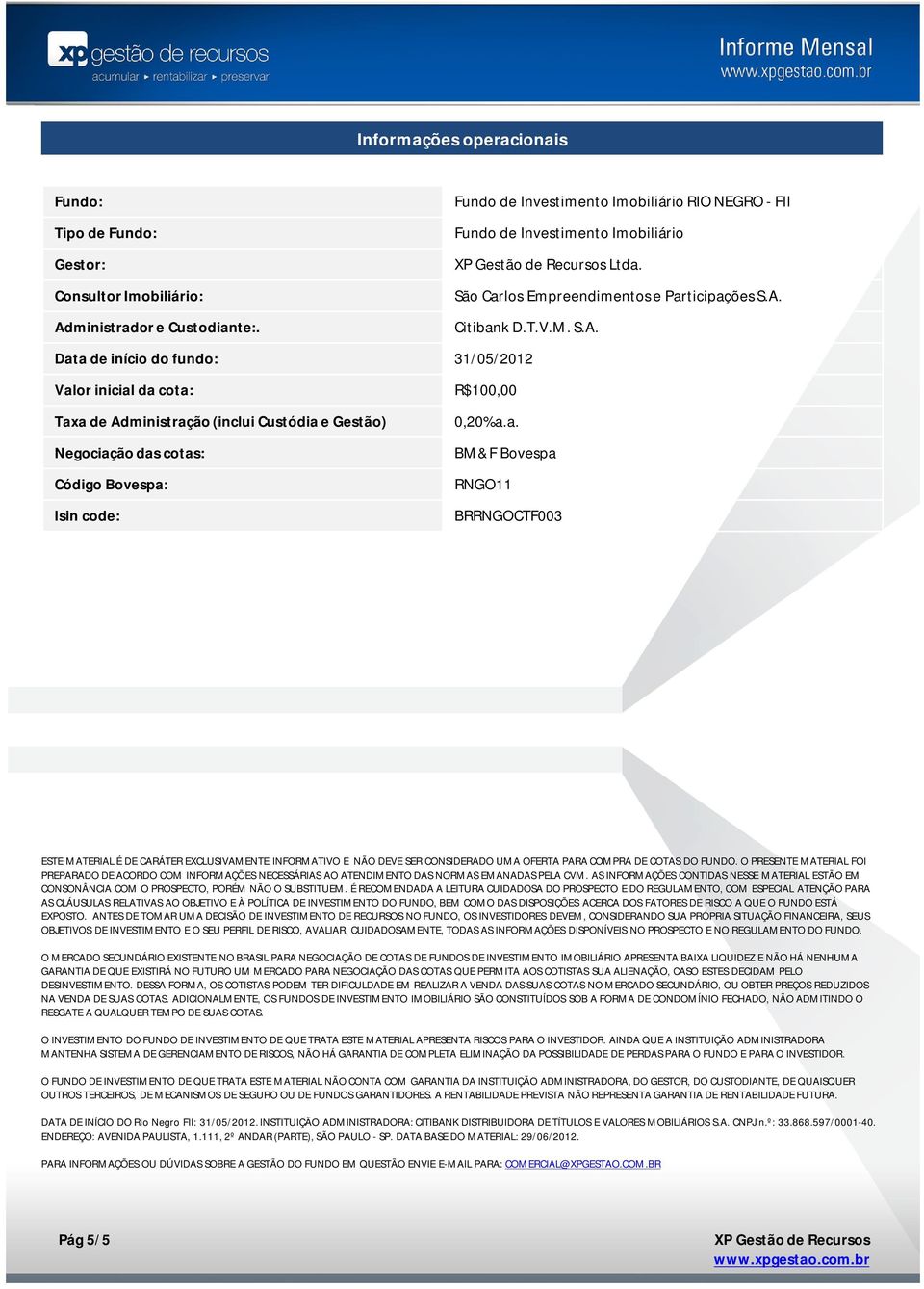 a. Negociação das cotas: BM&F Bovespa Código Bovespa: RNGO11 Isin code: BRRNGOCTF003 ESTE MATERIAL É DE CARÁTER EXCLUSIVAMENTE INFORMATIVO E NÃO DEVE SER CONSIDERADO UMA OFERTA PARA COMPRA DE COTAS