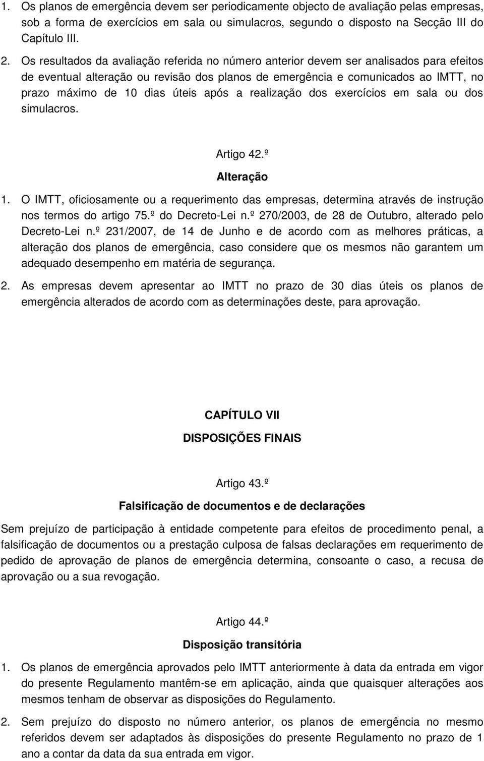 úteis após a realização dos exercícios em sala ou dos simulacros. Artigo 42.º Alteração 1. O IMTT, oficiosamente ou a requerimento das empresas, determina através de instrução nos termos do artigo 75.