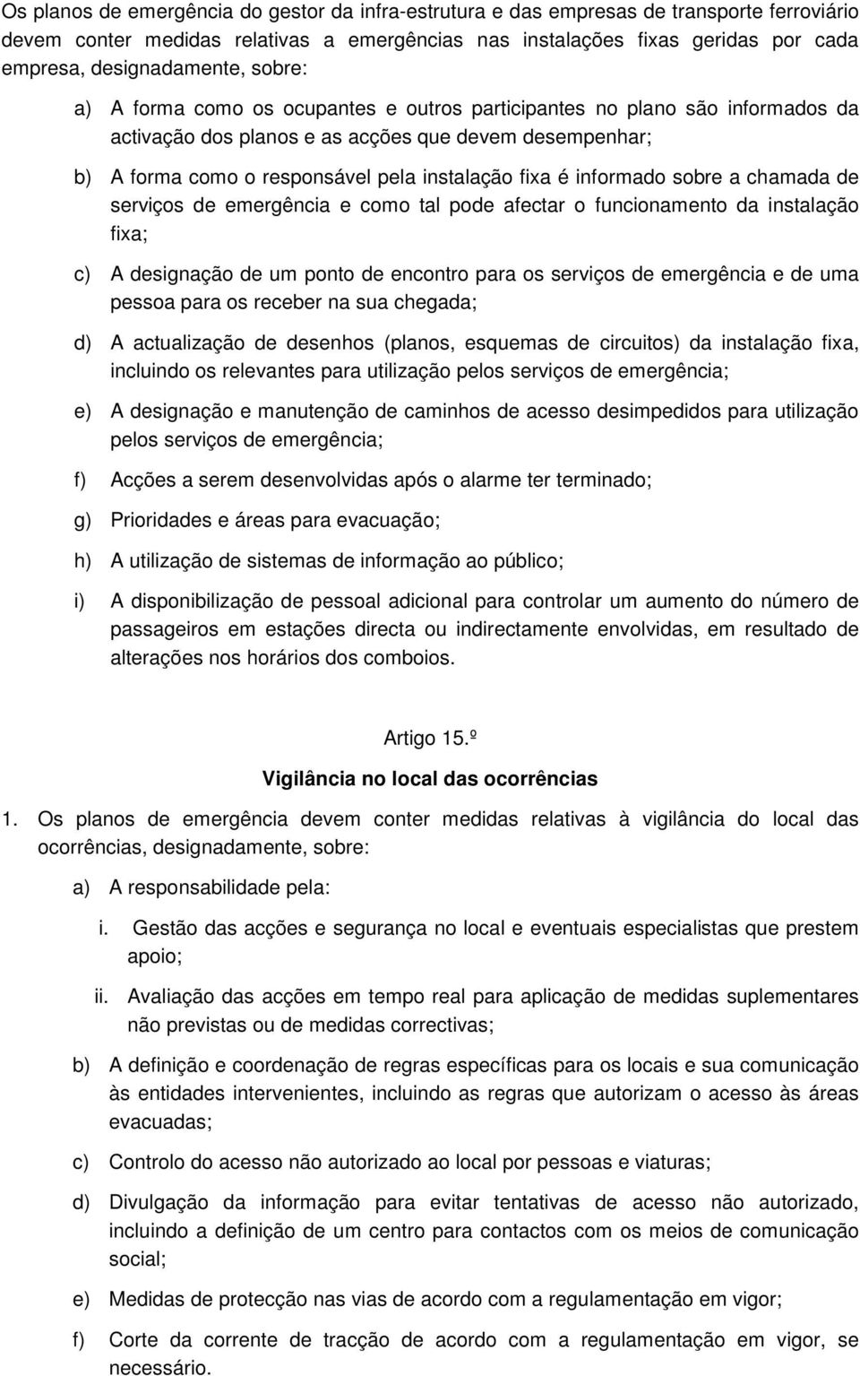 instalação fixa é informado sobre a chamada de serviços de emergência e como tal pode afectar o funcionamento da instalação fixa; c) A designação de um ponto de encontro para os serviços de