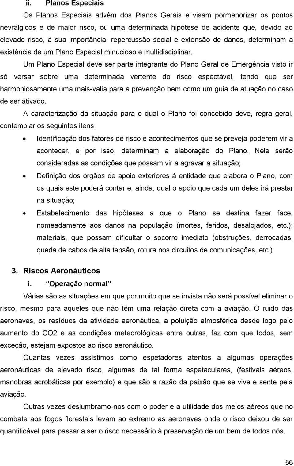 Um Plano Especial deve ser parte integrante do Plano Geral de Emergência visto ir só versar sobre uma determinada vertente do risco espectável, tendo que ser harmoniosamente uma mais-valia para a