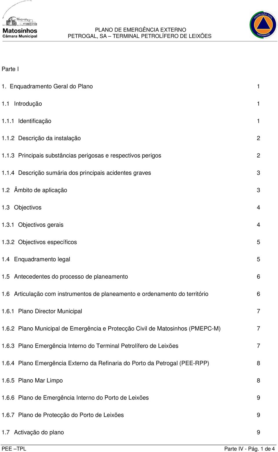 5 Antecedentes do processo de planeamento 6 1.6 Articulação com instrumentos de planeamento e ordenamento do território 6 1.6.1 Plano Director Municipal 7 1.6.2 Plano Municipal de Emergência e Protecção Civil de Matosinhos (PMEPC-M) 7 1.