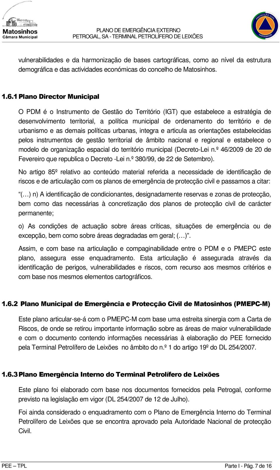 urbanismo e as demais políticas urbanas, integra e articula as orientações estabelecidas pelos instrumentos de gestão territorial de âmbito nacional e regional e estabelece o modelo de organização