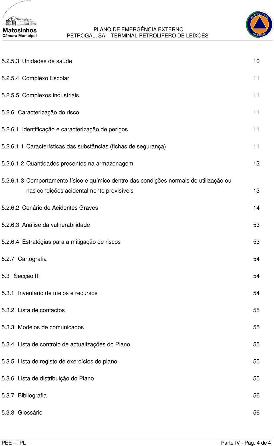 2.6.2 Cenário de Acidentes Graves 14 5.2.6.3 Análise da vulnerabilidade 53 5.2.6.4 Estratégias para a mitigação de riscos 53 5.2.7 Cartografia 54 5.3 Secção III 54 5.3.1 Inventário de meios e recursos 54 5.