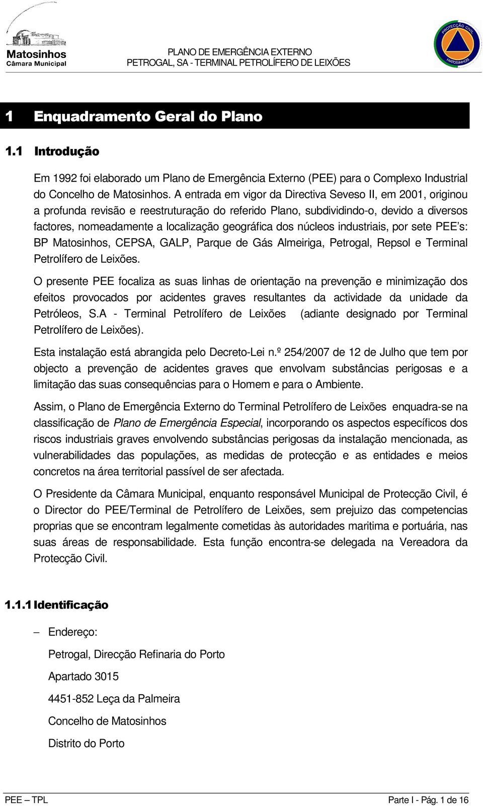 dos núcleos industriais, por sete PEE s: BP Matosinhos, CEPSA, GALP, Parque de Gás Almeiriga, Petrogal, Repsol e Terminal Petrolífero de Leixões.