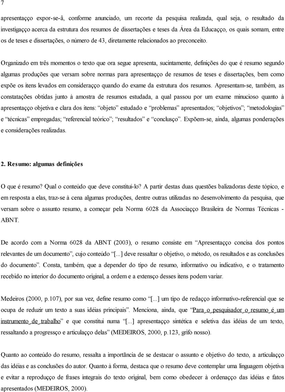 Organizado em três momentos o texto que ora segue apresenta, sucintamente, definições do que é resumo segundo algumas produções que versam sobre normas para apresentação de resumos de teses e