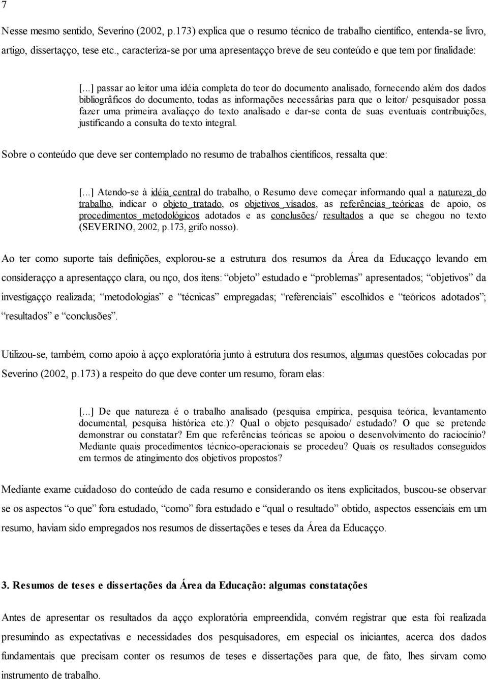 ..] passar ao leitor uma idéia completa do teor do documento analisado, fornecendo além dos dados bibliográficos do documento, todas as informações necessárias para que o leitor/ pesquisador possa