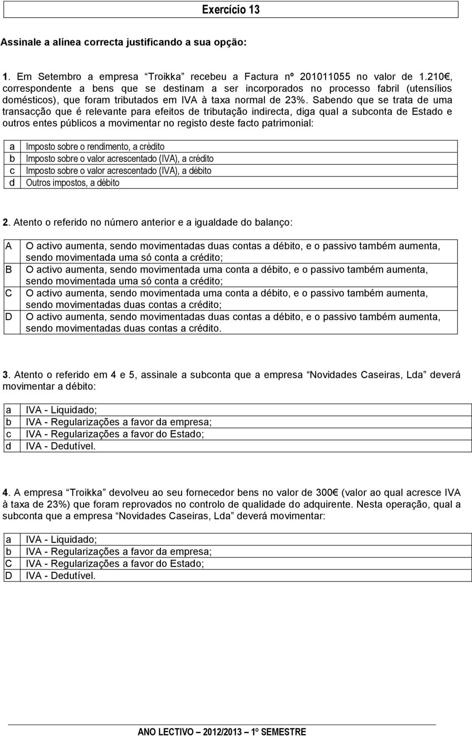 Sabendo que se trata de uma transacção que é relevante para efeitos de tributação indirecta, diga qual a subconta de Estado e outros entes públicos a movimentar no registo deste facto patrimonial: a