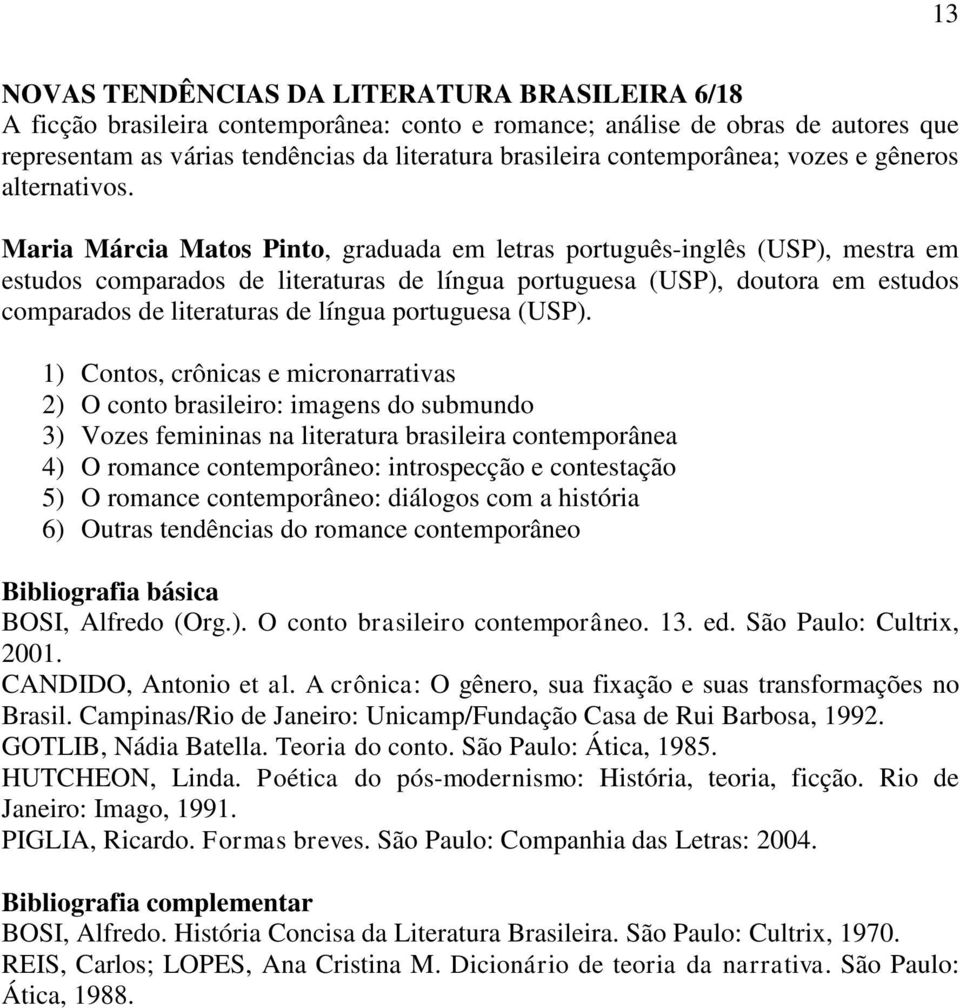 Maria Márcia Matos Pinto, graduada em letras português-inglês (USP), mestra em estudos comparados de literaturas de língua portuguesa (USP), doutora em estudos comparados de literaturas de língua