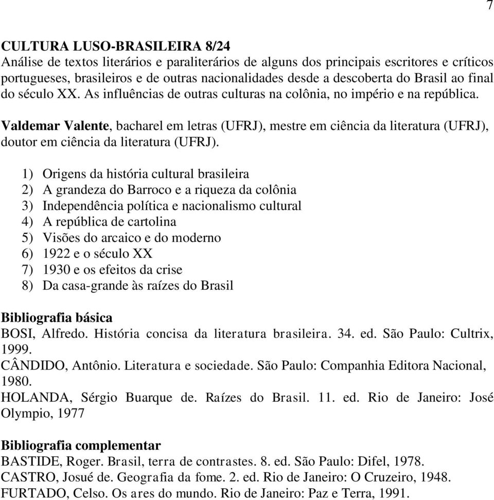 Valdemar Valente, bacharel em letras (UFRJ), mestre em ciência da literatura (UFRJ), doutor em ciência da literatura (UFRJ).