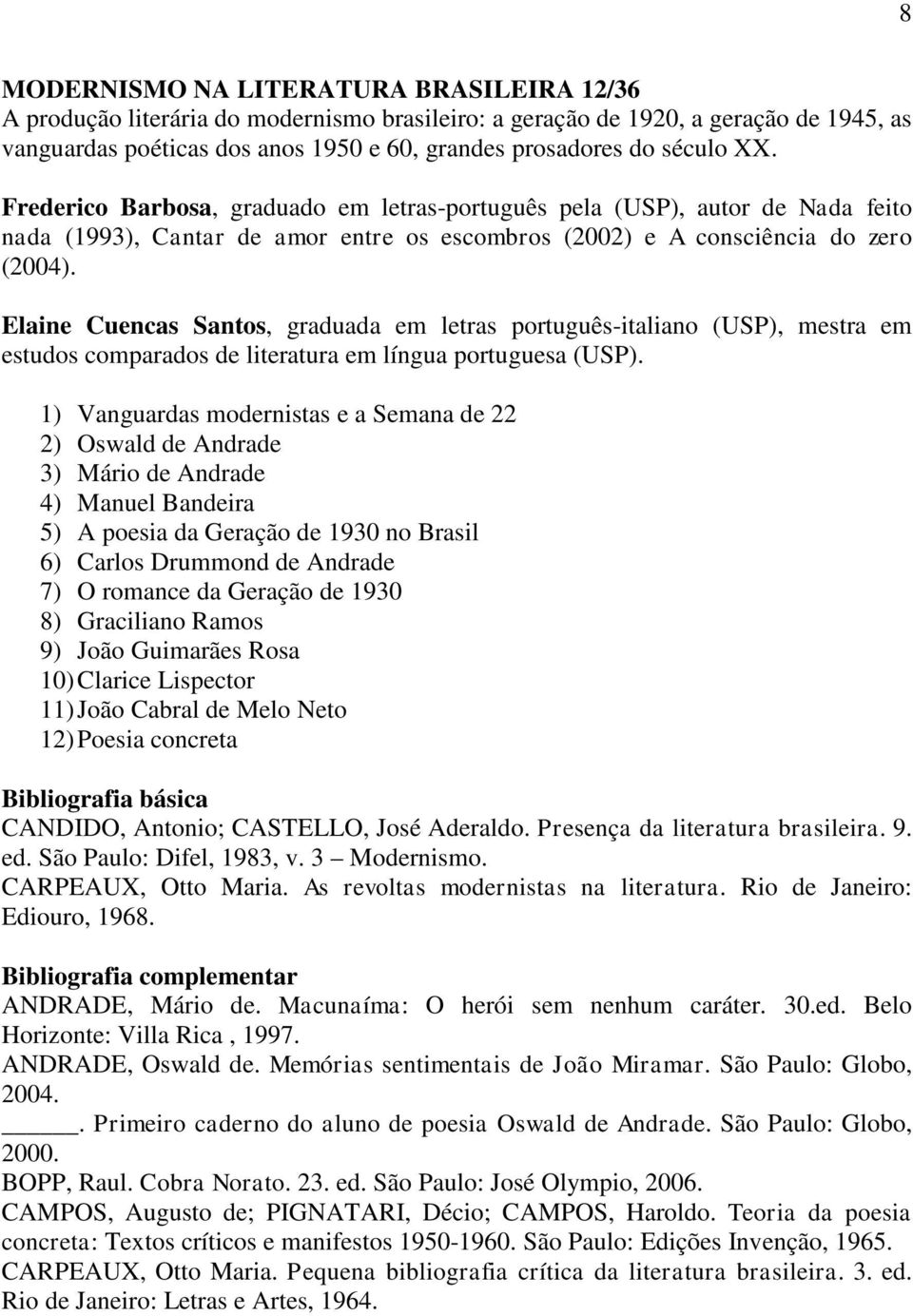 Elaine Cuencas Santos, graduada em letras português-italiano (USP), mestra em estudos comparados de literatura em língua portuguesa (USP).