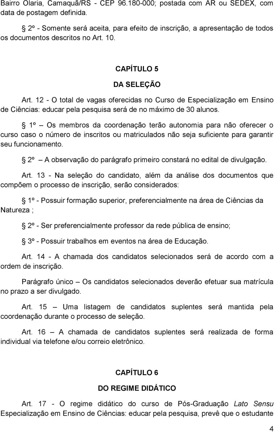 12 - O total de vagas oferecidas no Curso de Especialização em Ensino de Ciências: educar pela pesquisa será de no máximo de 30 alunos.