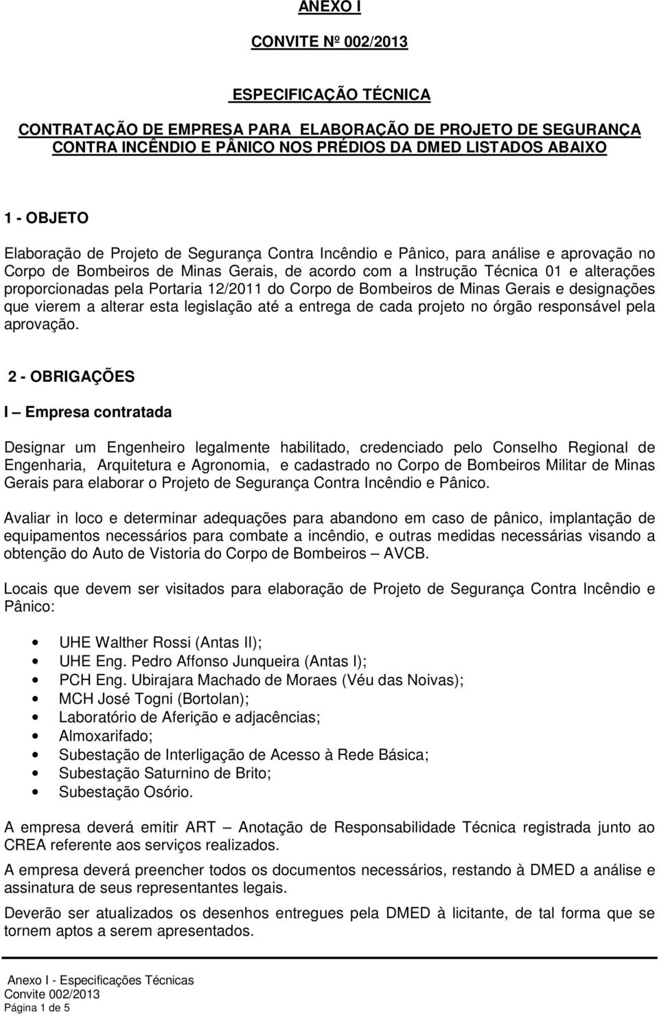 do Corpo de Bombeiros de Minas Gerais e designações que vierem a alterar esta legislação até a entrega de cada projeto no órgão responsável pela aprovação.