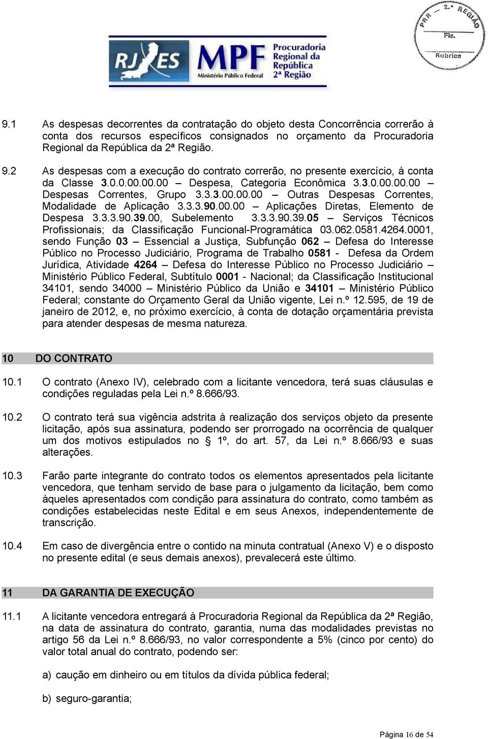 3.3.90.00.00 Aplicações Diretas, Elemento de Despesa 3.3.3.90.39.00, Subelemento 3.3.3.90.39.05 Serviços Técnicos Profissionais; da Classificação Funcional-Programática 03.062.0581.4264.