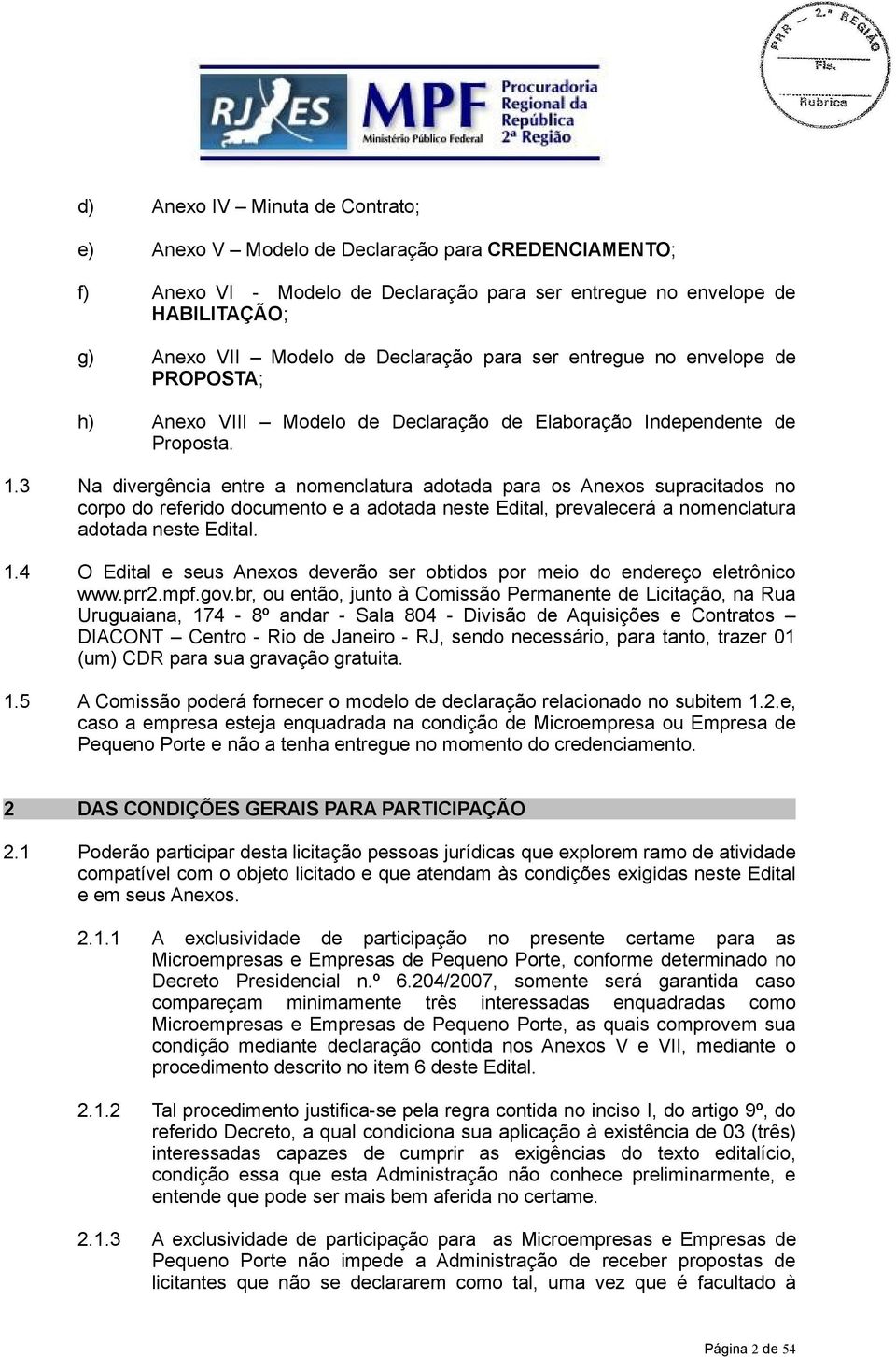 3 Na divergência entre a nomenclatura adotada para os Anexos supracitados no corpo do referido documento e a adotada neste Edital, prevalecerá a nomenclatura adotada neste Edital. 1.