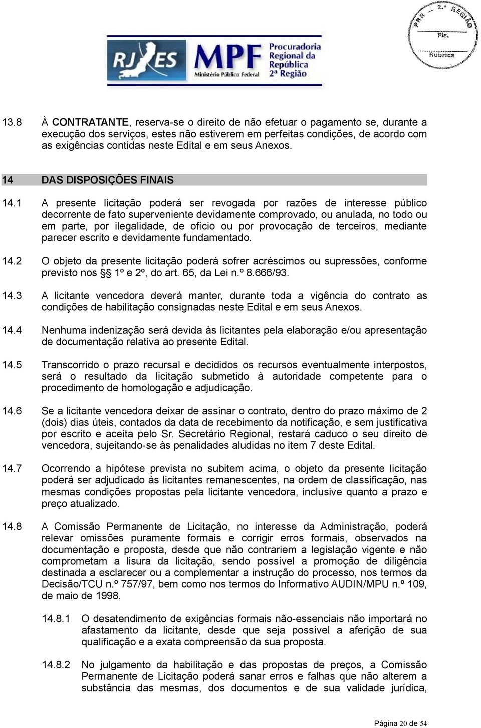 1 A presente licitação poderá ser revogada por razões de interesse público decorrente de fato superveniente devidamente comprovado, ou anulada, no todo ou em parte, por ilegalidade, de ofício ou por