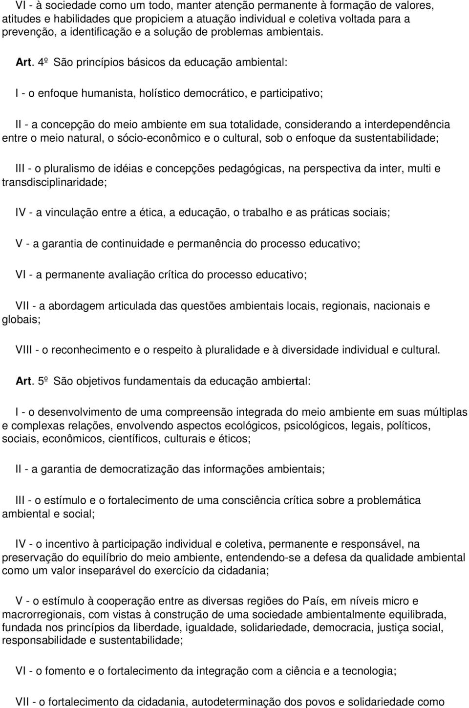 4º São princípios básicos da educação ambiental: I - o enfoque humanista, holístico democrático, e participativo; II - a concepção do meio ambiente em sua totalidade, considerando a interdependência