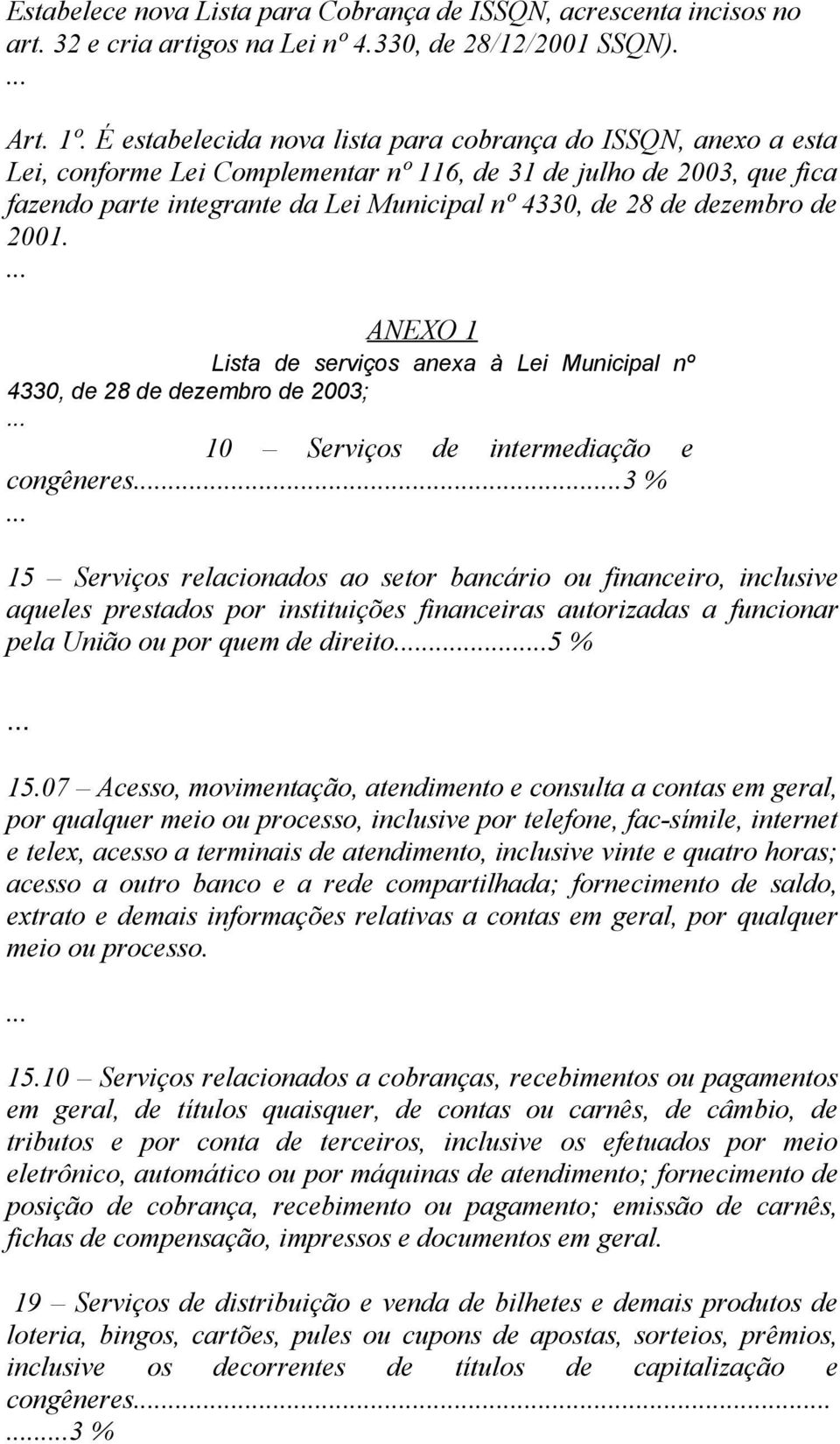 dezembro de 2001. ANEXO 1 Lista de serviços anexa à Lei Municipal nº 4330, de 28 de dezembro de 2003; 10 Serviços de intermediação e congêneres.