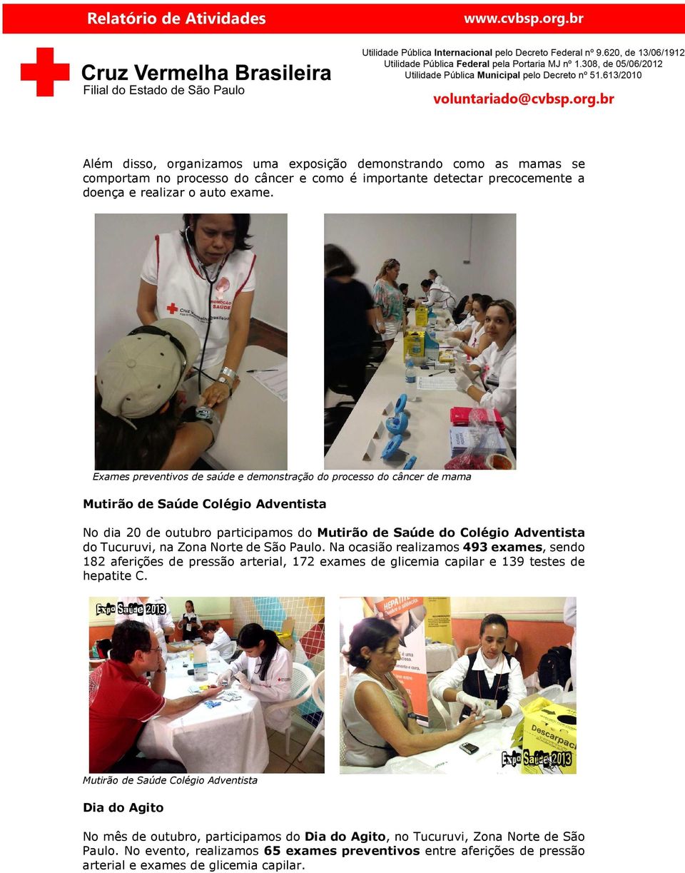 Tucuruvi, na Zona Norte de São Paulo. Na ocasião realizamos 493 exames, sendo 182 aferições de pressão arterial, 172 exames de glicemia capilar e 139 testes de hepatite C.