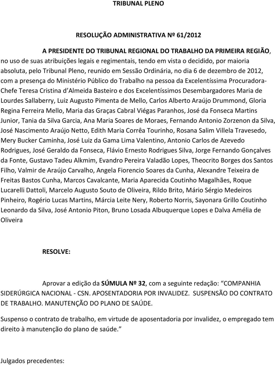 Teresa Cristina d Almeida Basteiro e dos Excelentíssimos Desembargadores Maria de Lourdes Sallaberry, Luiz Augusto Pimenta de Mello, Carlos Alberto Araújo Drummond, Gloria Regina Ferreira Mello,