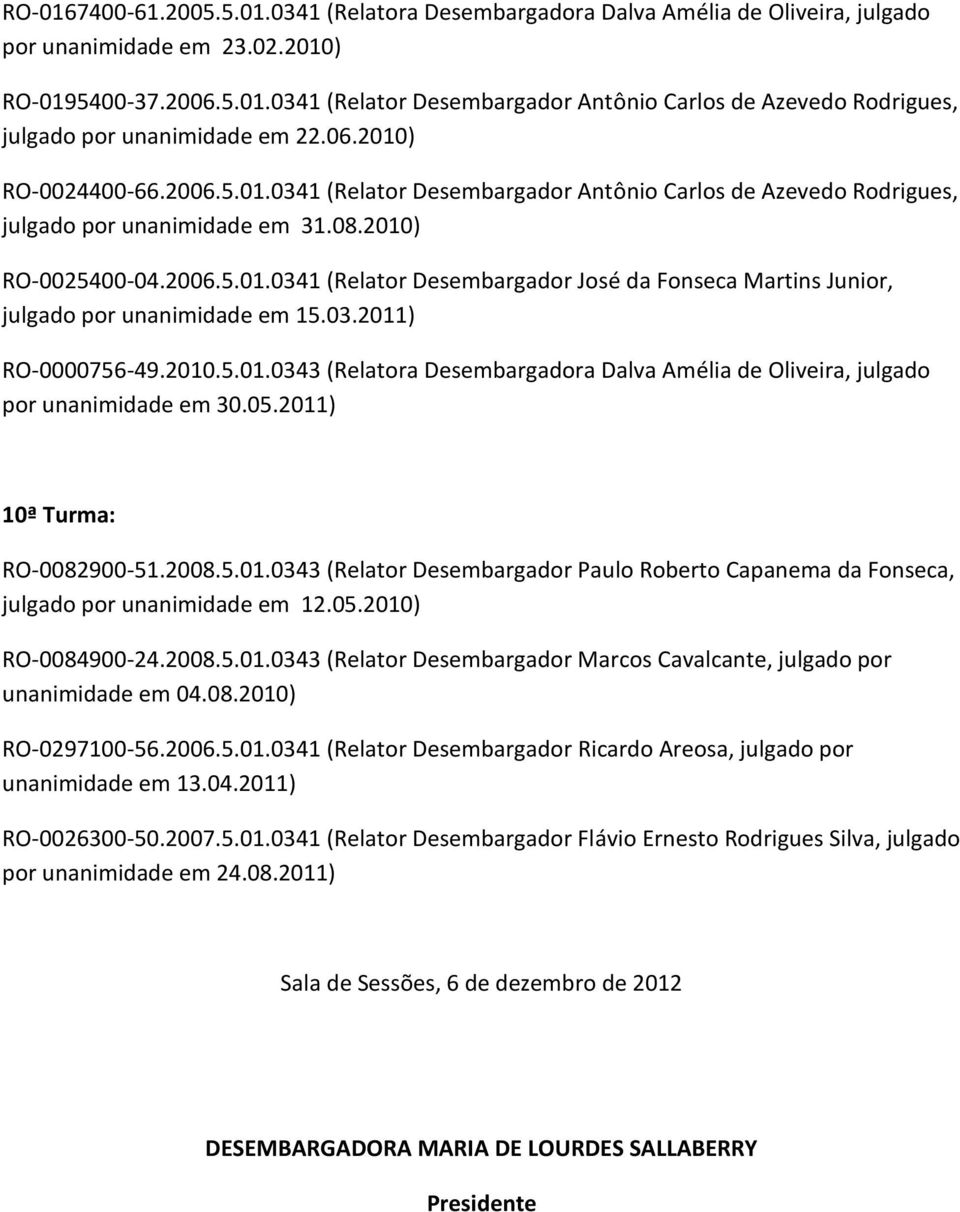 03.2011) RO-0000756-49.2010.5.01.0343 (Relatora Desembargadora Dalva Amélia de Oliveira, julgado por unanimidade em 30.05.2011) 10ª Turma: RO-0082900-51.2008.5.01.0343 (Relator Desembargador Paulo Roberto Capanema da Fonseca, julgado por unanimidade em 12.