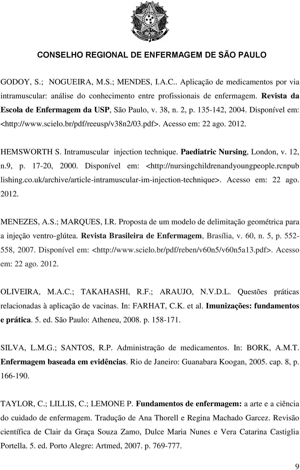Intramuscular injection technique. Paediatric Nursing, London, v. 12, n.9, p. 17-20, 2000. Disponível em: <http://nursingchildrenandyoungpeople.rcnpub lishing.co.