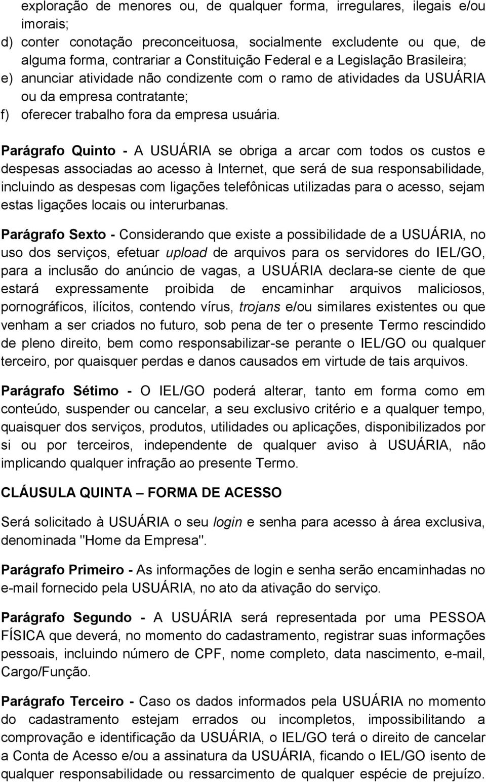 Parágrafo Quinto - A USUÁRIA se obriga a arcar com todos os custos e despesas associadas ao acesso à Internet, que será de sua responsabilidade, incluindo as despesas com ligações telefônicas