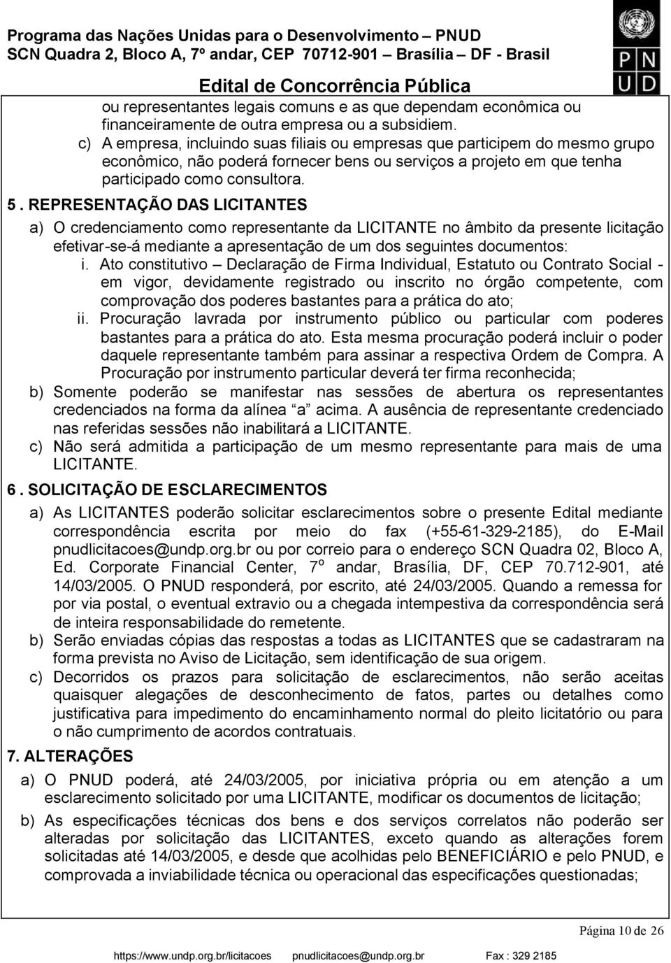 REPRESENTAÇÃO DAS LICITANTES a) O credenciamento como representante da LICITANTE no âmbito da presente licitação efetivar-se-á mediante a apresentação de um dos seguintes documentos: i.