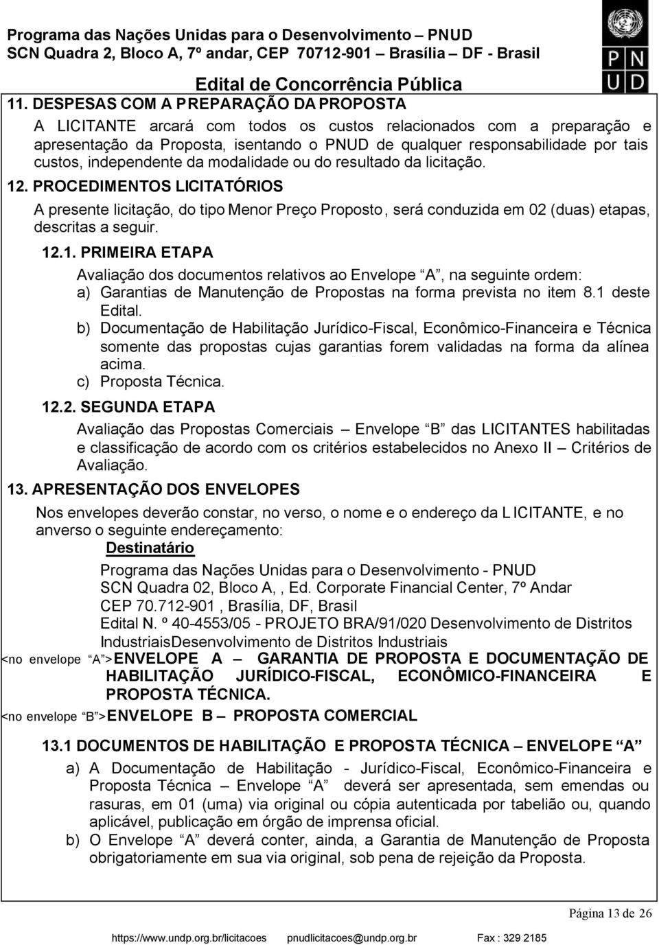 PROCEDIMENTOS LICITATÓRIOS A presente licitação, do tipo Menor Preço Proposto, será conduzida em 02 (duas) etapas, descritas a seguir. 12