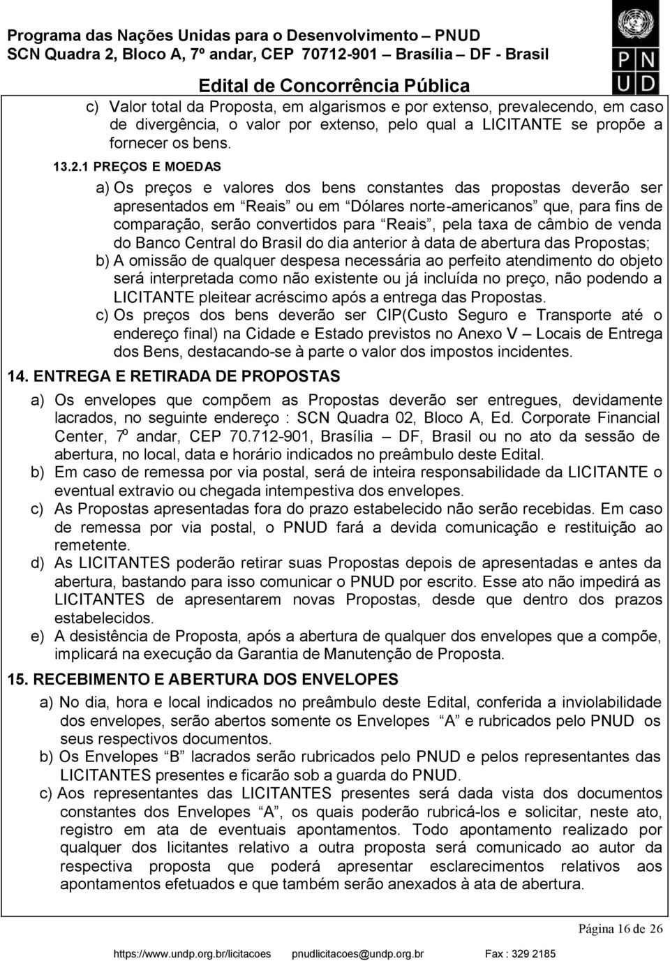 pela taxa de câmbio de venda do Banco Central do Brasil do dia anterior à data de abertura das Propostas; b) A omissão de qualquer despesa necessária ao perfeito atendimento do objeto será