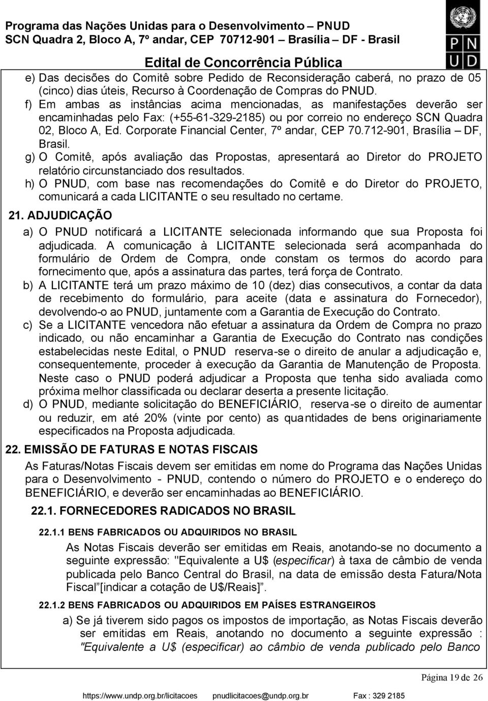 Corporate Financial Center, 7º andar, CEP 70.712-901, Brasília DF, Brasil. g) O Comitê, após avaliação das Propostas, apresentará ao Diretor do PROJETO relatório circunstanciado dos resultados.