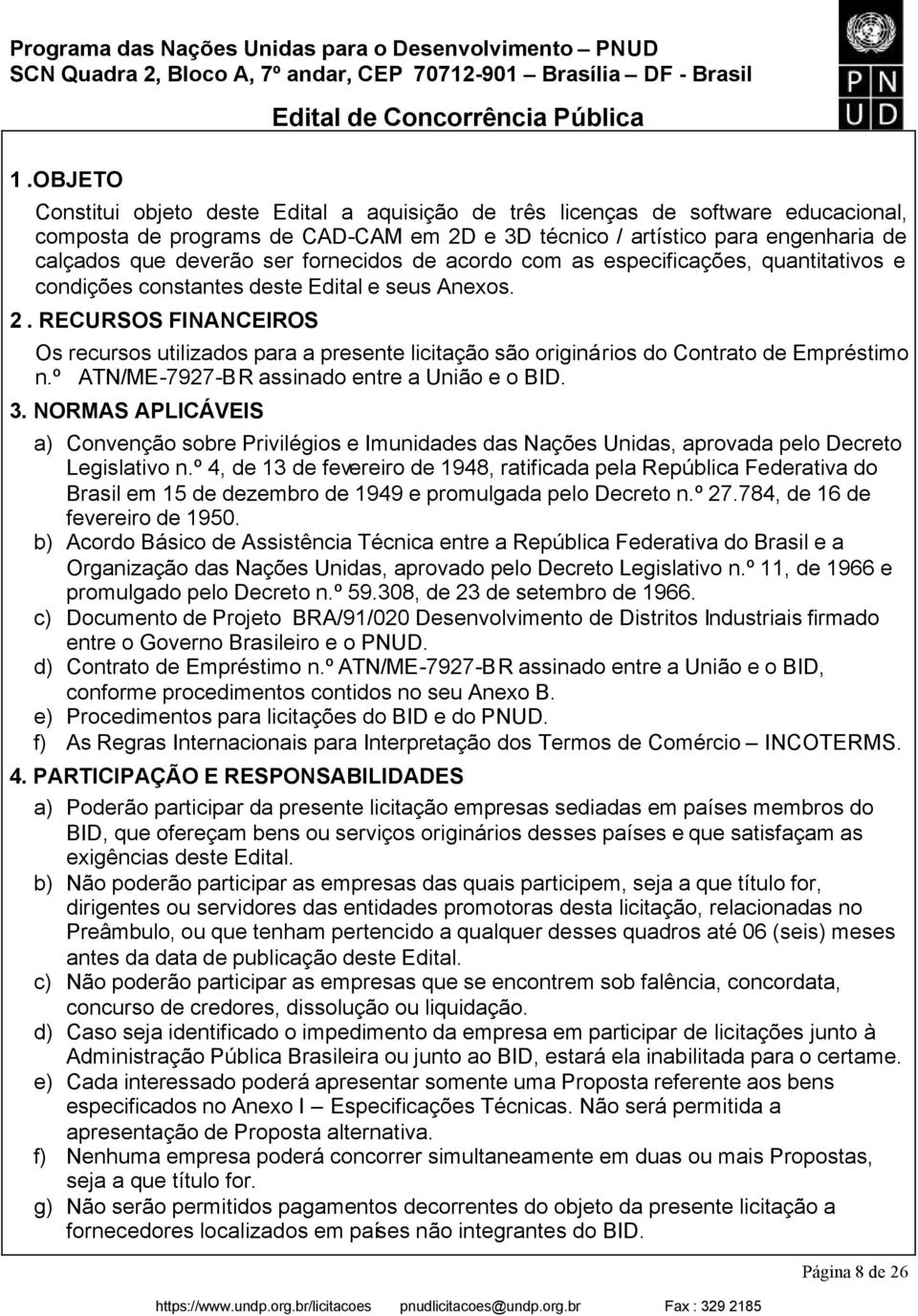 RECURSOS FINANCEIROS Os recursos utilizados para a presente licitação são originários do Contrato de Empréstimo n.º ATN/ME-7927-BR assinado entre a União e o BID. 3.