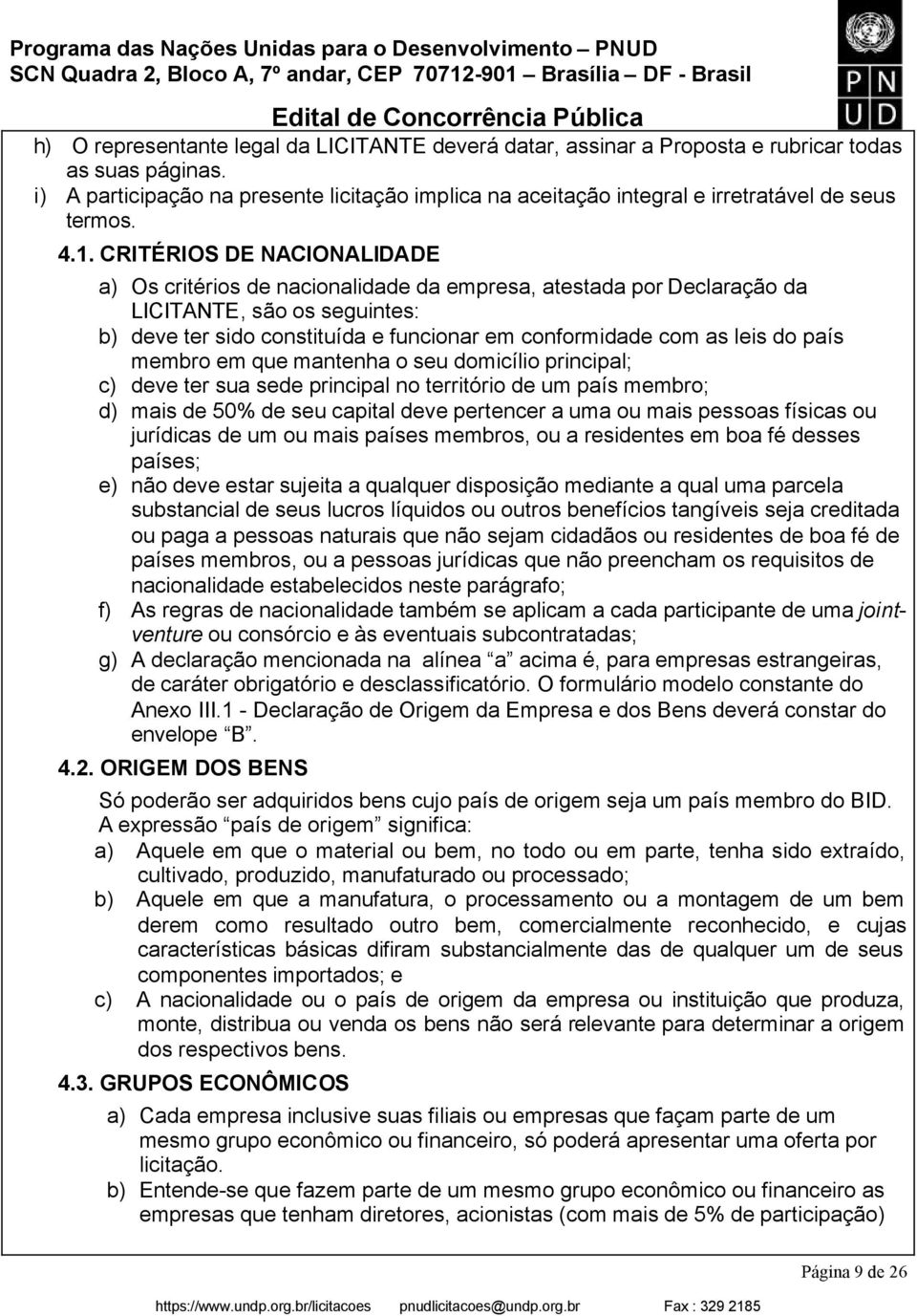 CRITÉRIOS DE NACIONALIDADE a) Os critérios de nacionalidade da empresa, atestada por Declaração da LICITANTE, são os seguintes: b) deve ter sido constituída e funcionar em conformidade com as leis do