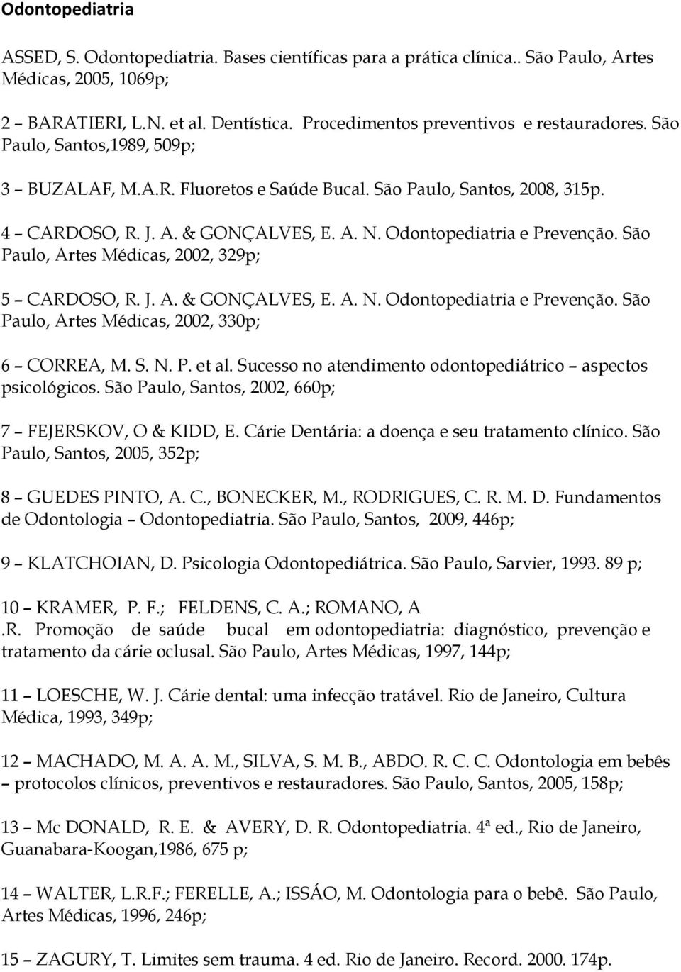 Odontopediatria e Prevenção. São Paulo, Artes Médicas, 2002, 329p; 5 CARDOSO, R. J. A. & GONÇALVES, E. A. N. Odontopediatria e Prevenção. São Paulo, Artes Médicas, 2002, 330p; 6 CORREA, M. S. N. P. et al.