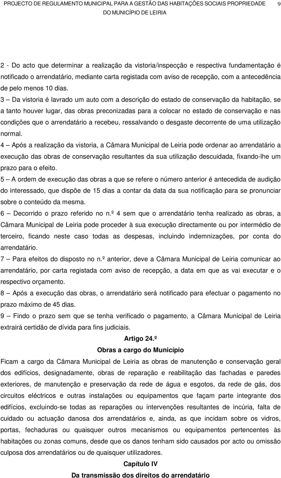 3 Da vistoria é lavrado um auto com a descrição do estado de conservação da habitação, se a tanto houver lugar, das obras preconizadas para a colocar no estado de conservação e nas condições que o