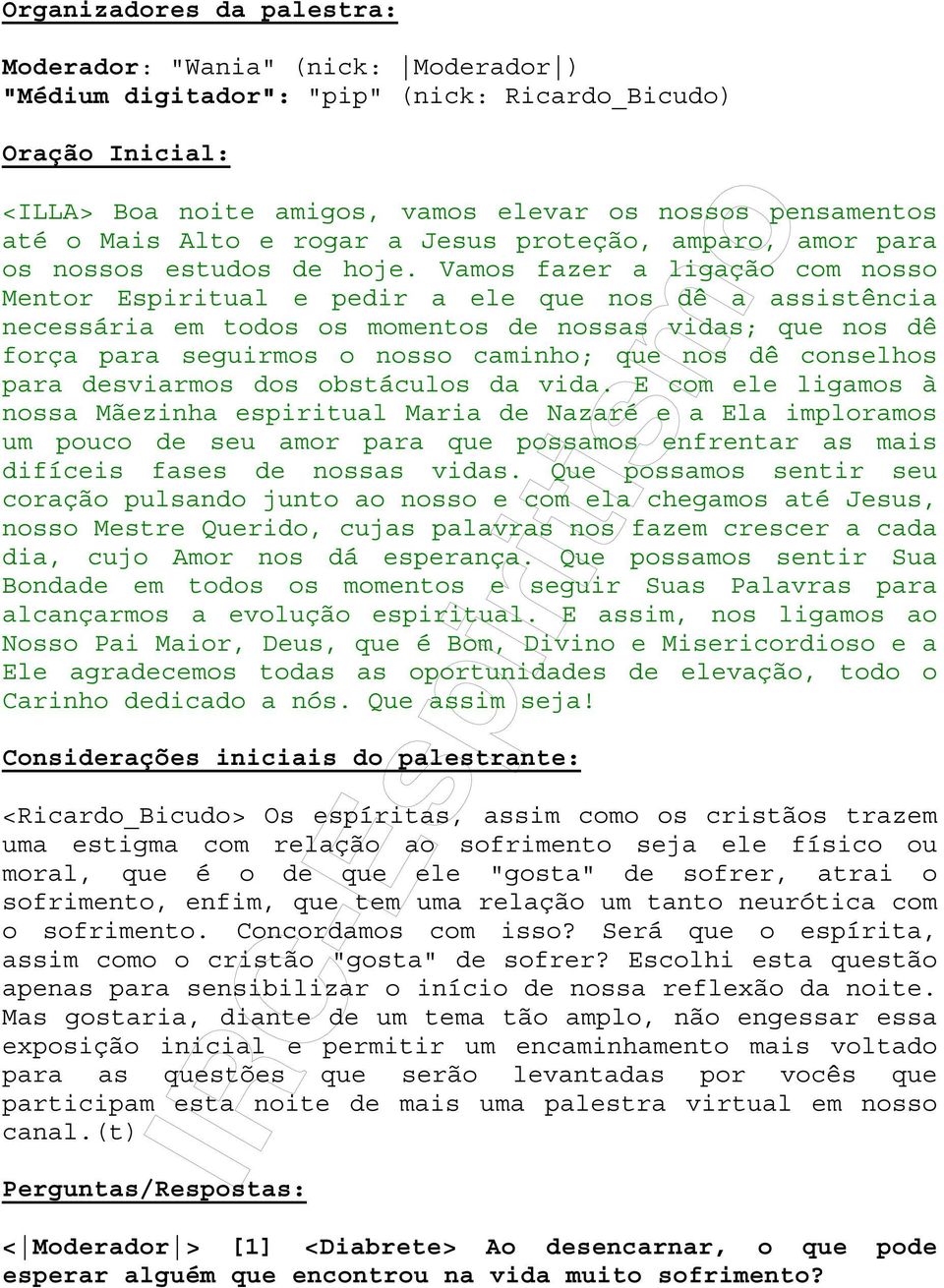 Vamos fazer a ligação com nosso Mentor Espiritual e pedir a ele que nos dê a assistência necessária em todos os momentos de nossas vidas; que nos dê força para seguirmos o nosso caminho; que nos dê