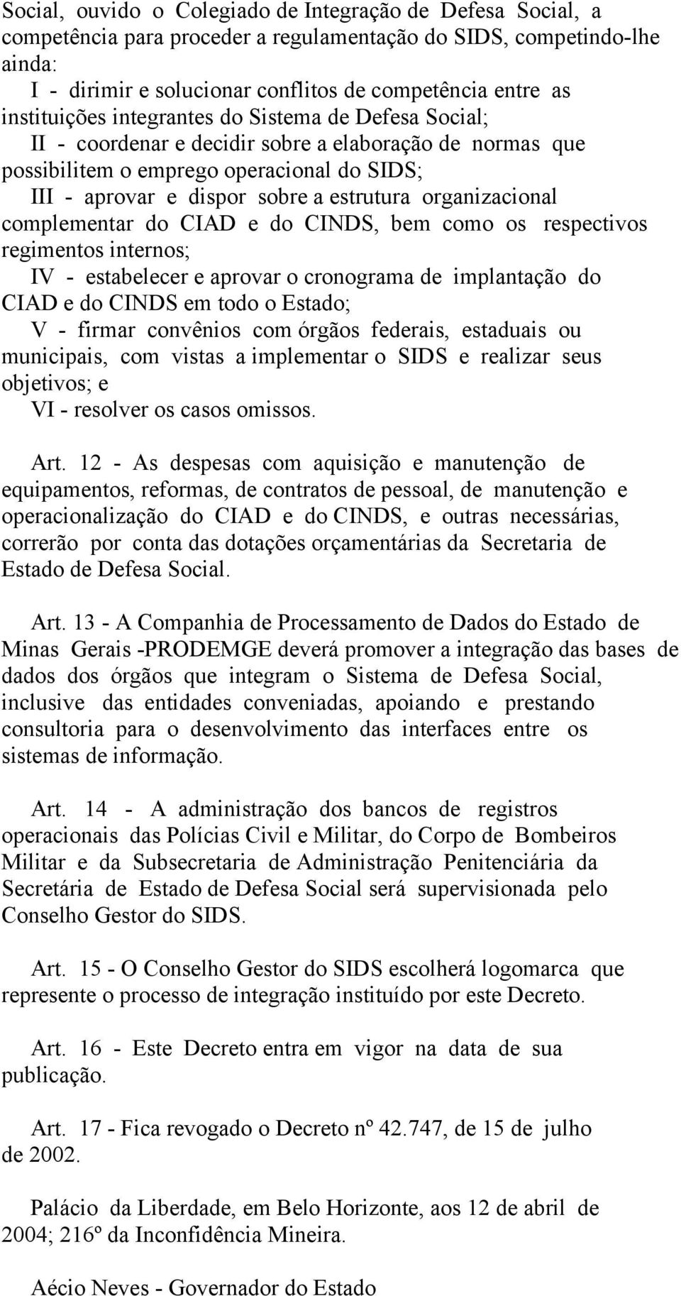 organizacional complementar do CIAD e do CINDS, bem como os respectivos regimentos internos; IV - estabelecer e aprovar o cronograma de implantação do CIAD e do CINDS em todo o Estado; V - firmar