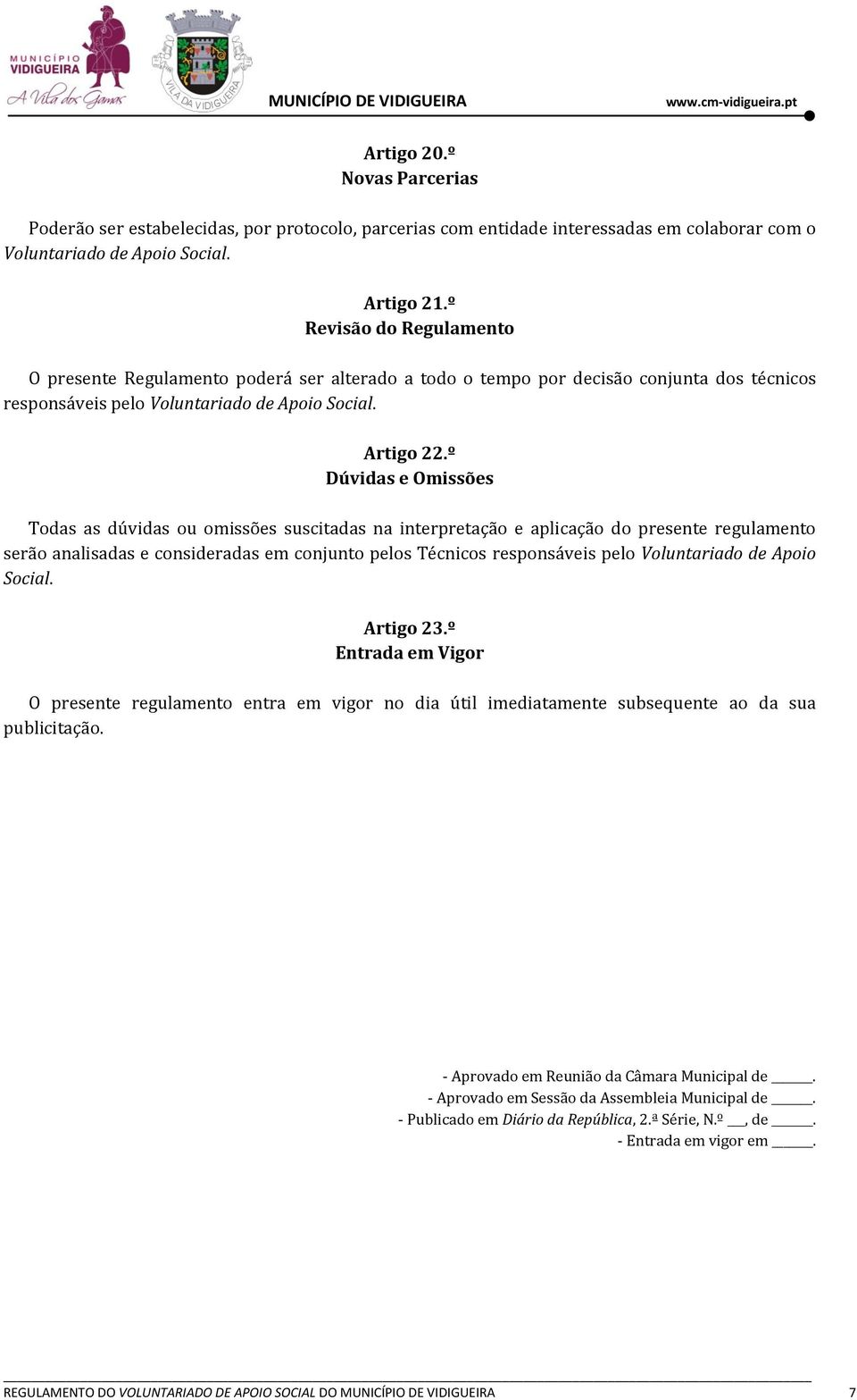 º Dúvidas e Omissões Todas as dúvidas ou omissões suscitadas na interpretação e aplicação do presente regulamento serão analisadas e consideradas em conjunto pelos Técnicos responsáveis pelo