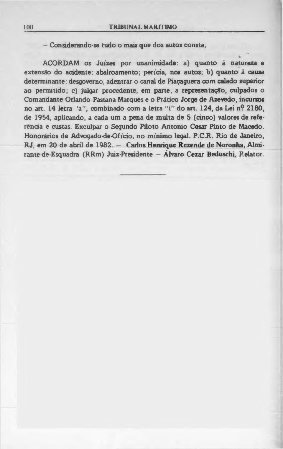 Prático Jorge de Azevedo, incursos no art. 14 letra a, combinado com a letra i do art. 124, da Lei n? 2180, de 1954, aplicando, a cada um a pena de multa de 5 (cinco) valores de referência e custas.