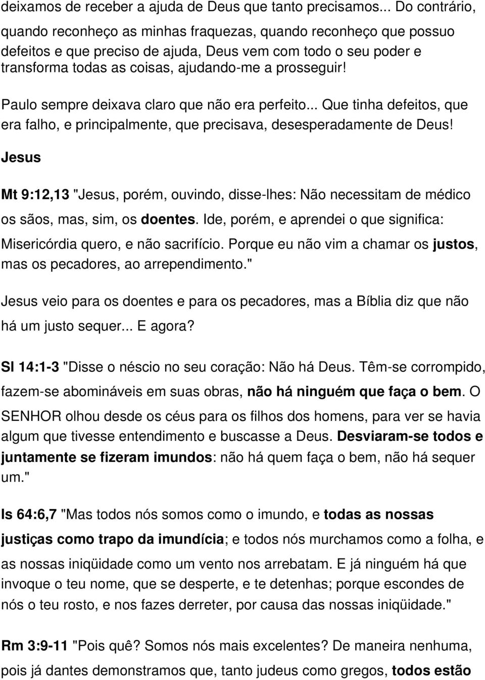 Paulo sempre deixava claro que não era perfeito... Que tinha defeitos, que era falho, e principalmente, que precisava, desesperadamente de Deus!