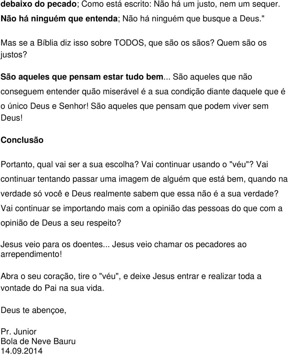 São aqueles que pensam que podem viver sem Deus! Conclusão Portanto, qual vai ser a sua escolha? Vai continuar usando o "véu"?