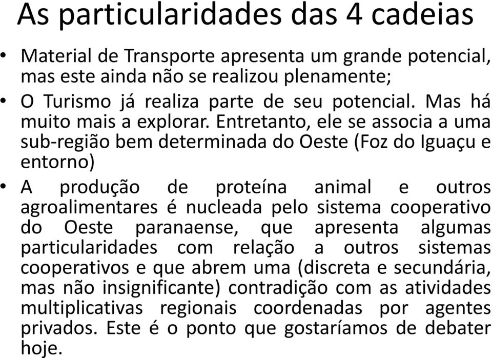 Entretanto, ele se associa a uma sub-região bem determinada do Oeste (Foz do Iguaçu e entorno) A produção de proteína animal e outros agroalimentares é nucleada pelo sistema
