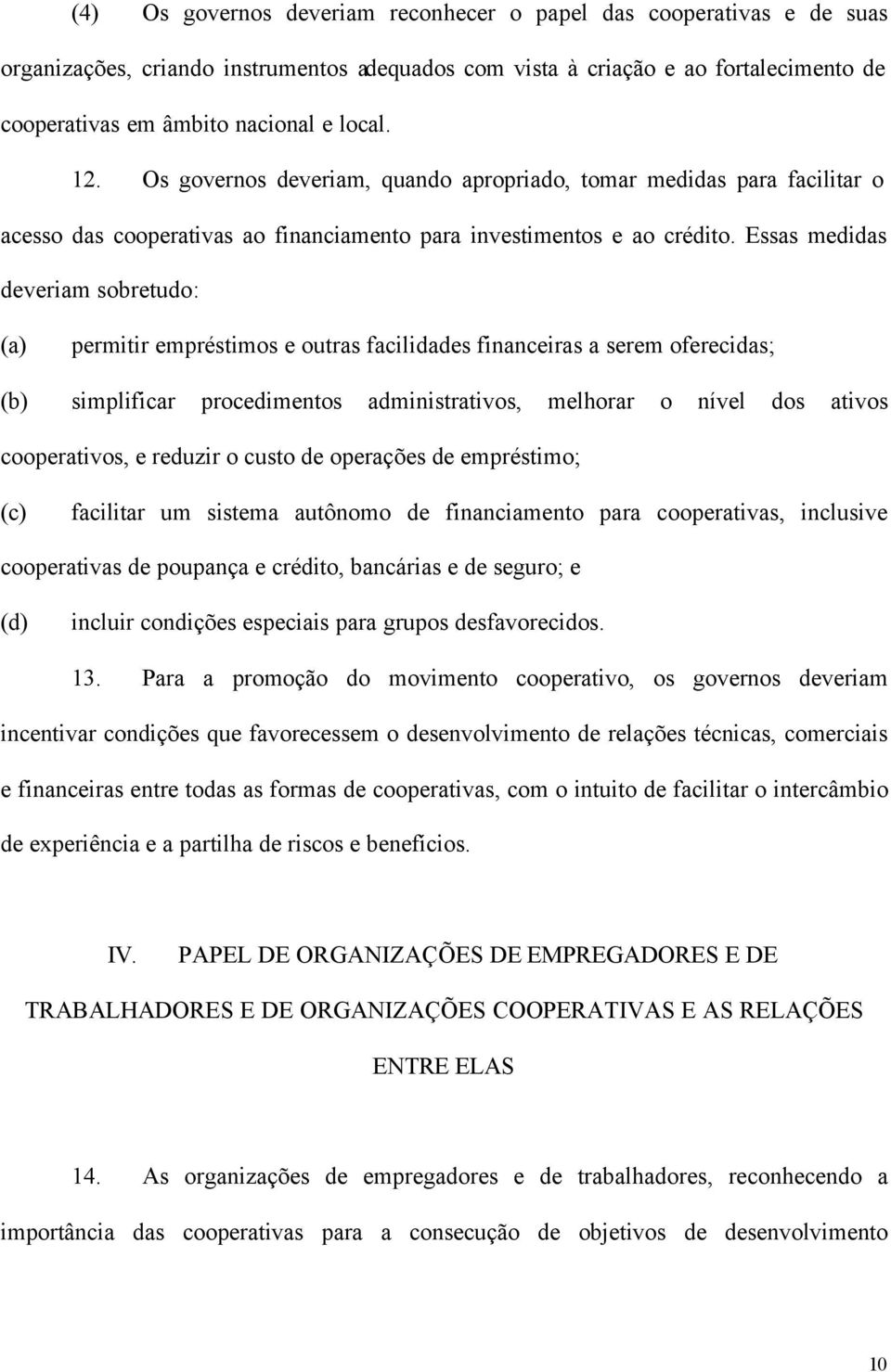 Essas medidas deveriam sobretudo: permitir empréstimos e outras facilidades financeiras a serem oferecidas; (b) simplificar procedimentos administrativos, melhorar o nível dos ativos cooperativos, e