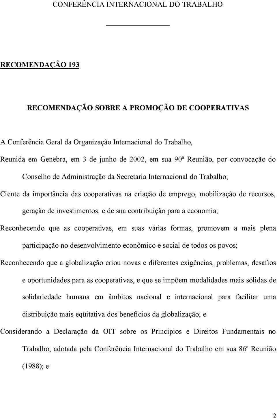 geração de investimentos, e de sua contribuição para a economia; Reconhecendo que as cooperativas, em suas várias formas, promovem a mais plena participação no desenvolvimento econômico e social de